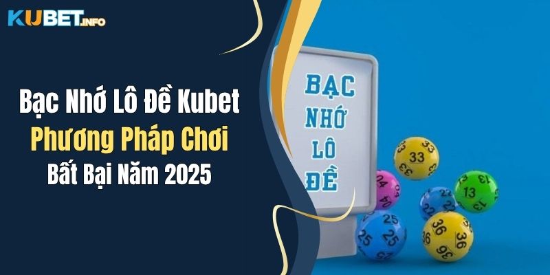Bạc Nhớ Lô Đề Kubet: Phương Pháp Chơi Bất Bại Năm 2025 1 Bạc Nhớ Lô Đề Kubet: Phương Pháp Chơi Bất Bại Năm 2025
